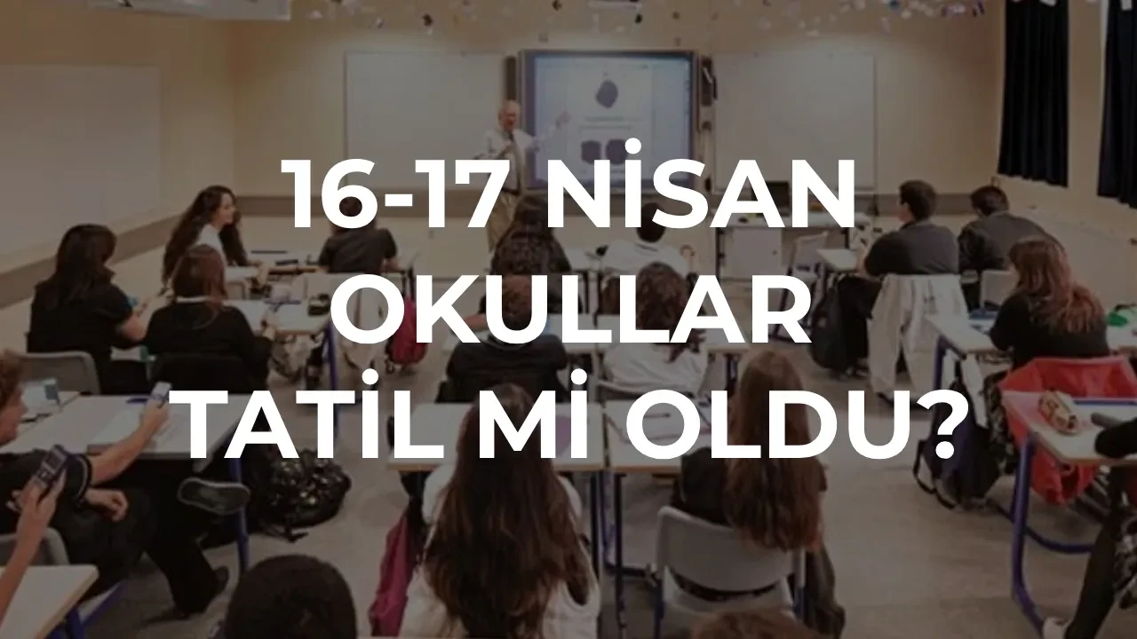 16-17 Nisan okullar tatil mi oldu? MEB yarın (perşembe) ve cuma günü okul var mı, yok mu?