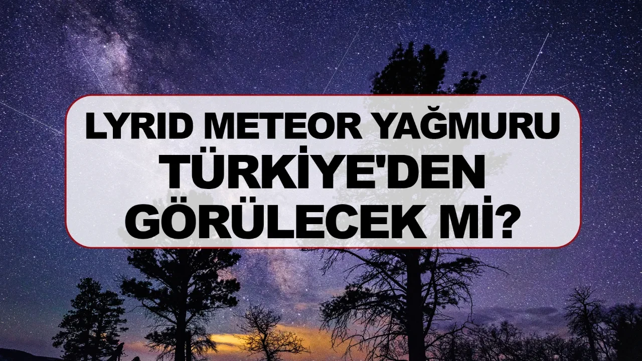 Lyrid Meteor Yağmuru ne zaman Türkiye'den görülecek mi?
