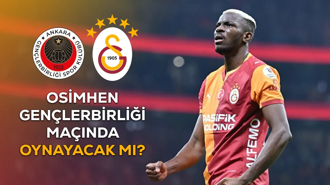 Gençlerbirliği Galatasaray maç kadrosu ve muhtemel 11! Osimhen oynayacak mı?