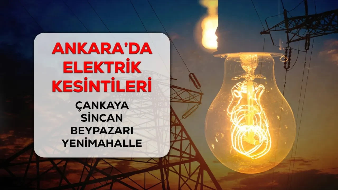 18-19-20 Nisan Ankara elektrik kesintisi! Beypazarı, Sincan, Çankaya elektrik kesintisi ne kadar sürecek?