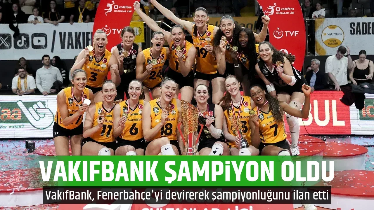 VAKIFBANK ŞAMPİYON OLDU