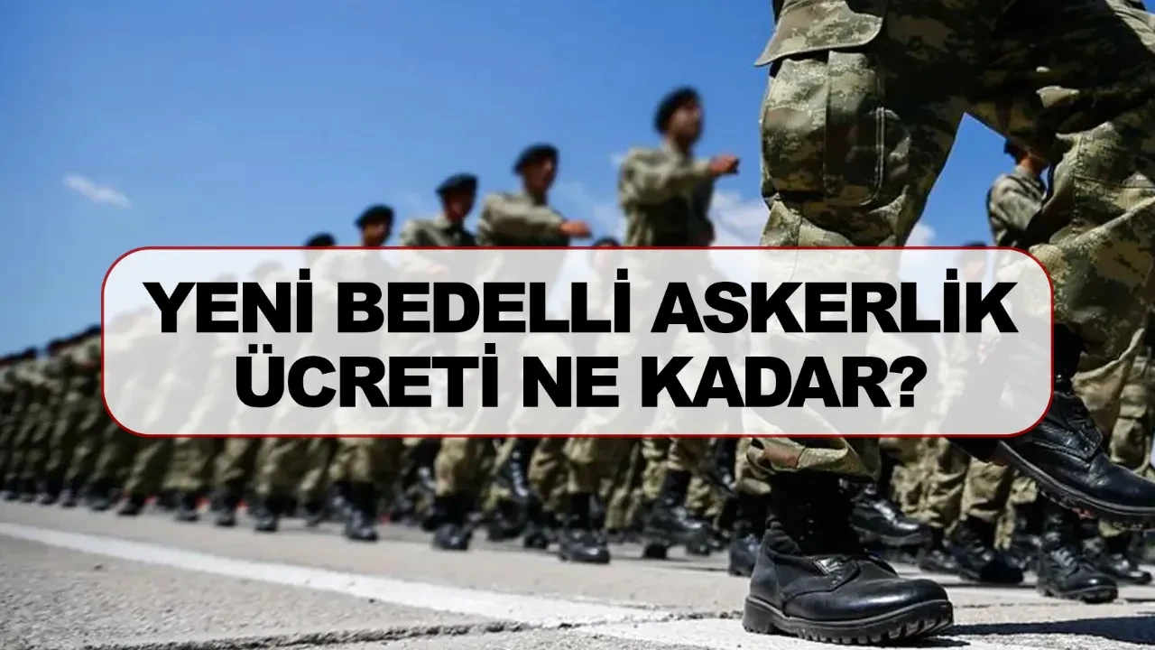 Yeni bedelli askerlik ücreti ne kadar oldu? 2026 zamlı bedelli askerlik ücreti