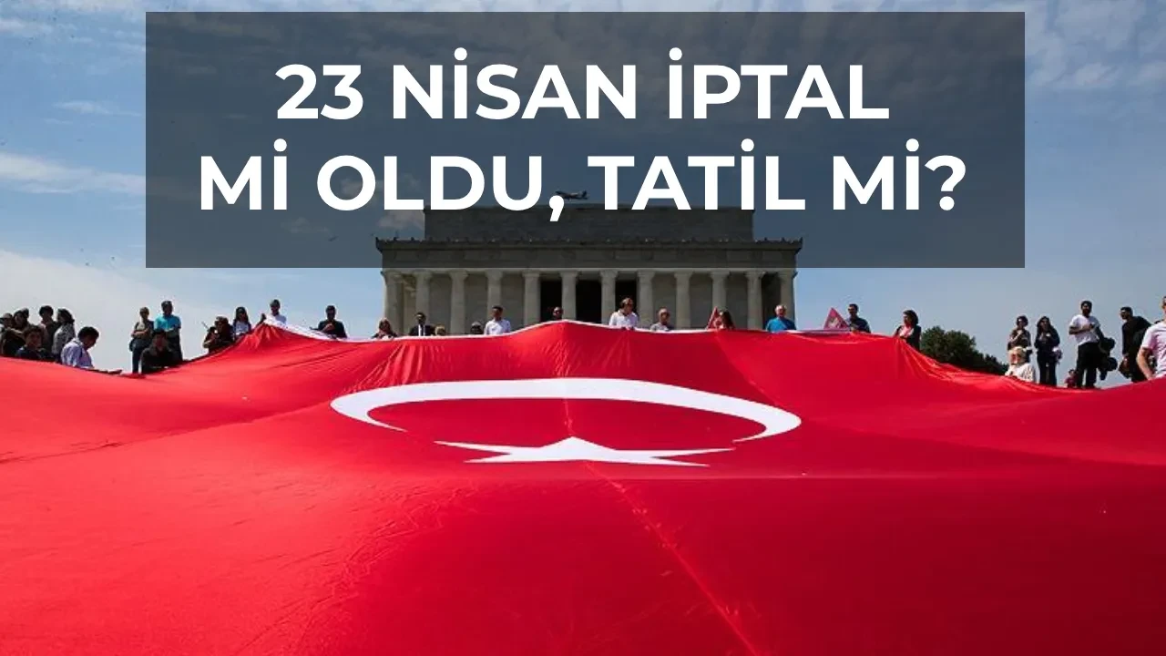23 Nisan iptal mi oldu, resmi tatil mi? 22 Nisan bankalar, okullar, üniversiteler, eczaneler, kargo firmaları yarım gün mü açık?