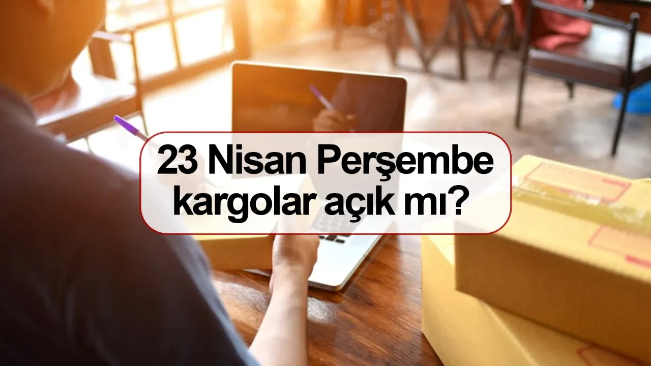 23 Nisan Perşembe kargolar açık mı kargo teslim ve dağıtımı yapılacak mı?