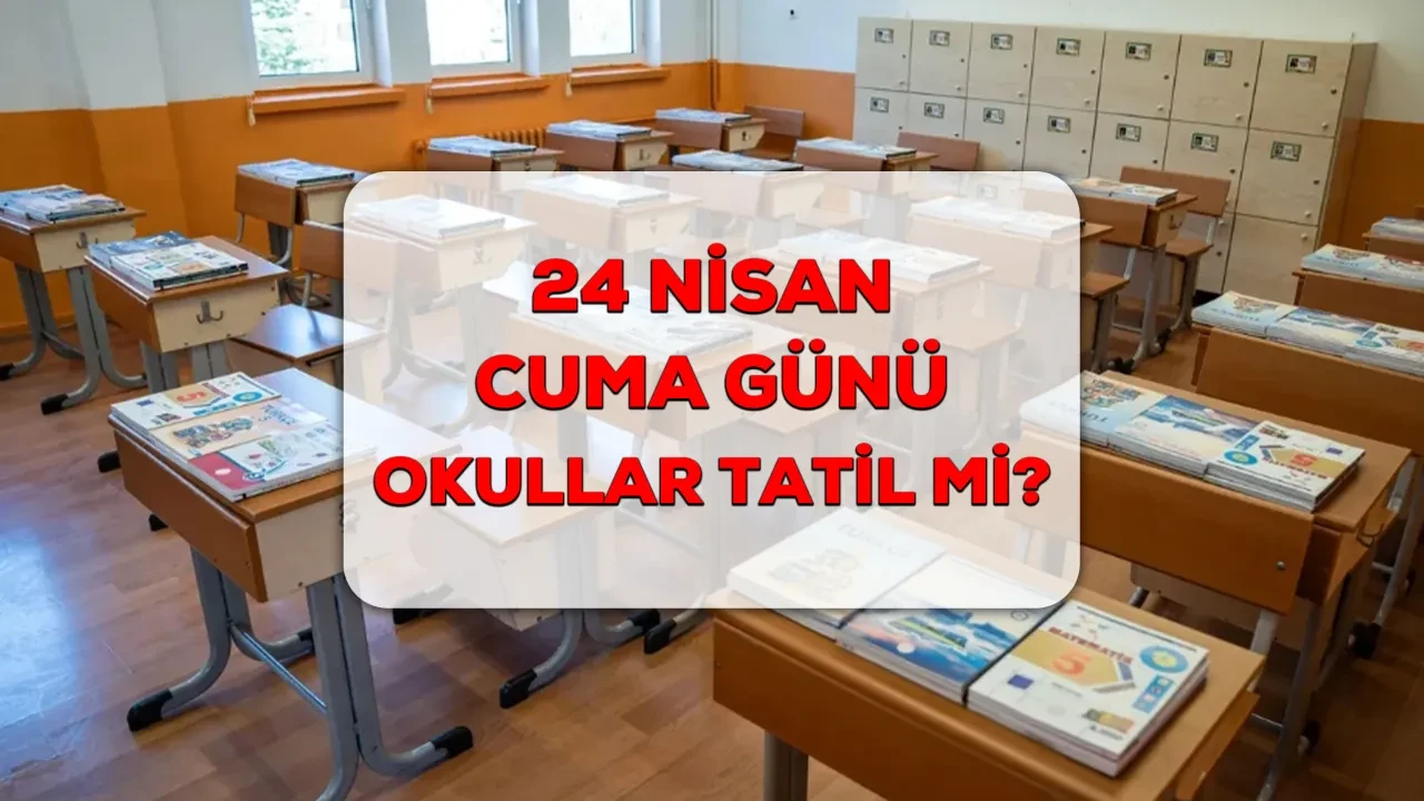 24 Nisan okullar tatil mi? 23 Nisan sonrası Cuma günü okullarda tatil durumu!