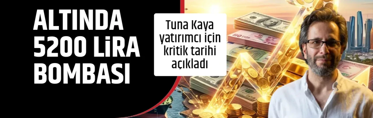 Altın fiyatları için 5200 lira bombası: Tuna Kaya kritik tarihi verdi