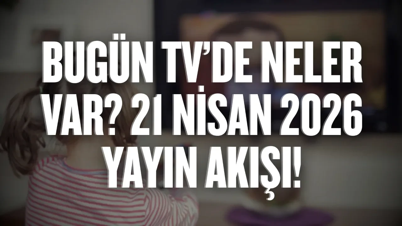 Bugün TV’de neler var? 21 Nisan 2026 Salı yayın akışı!