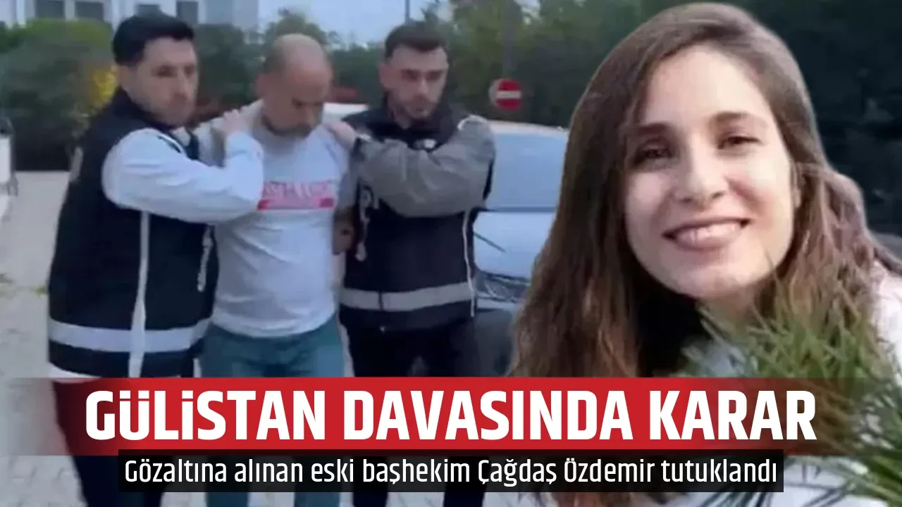 Gülistan Doku soruşturmasında yeni karar! Gözaltına alınan eski başhekim Çağdaş Özdemir tutuklandı