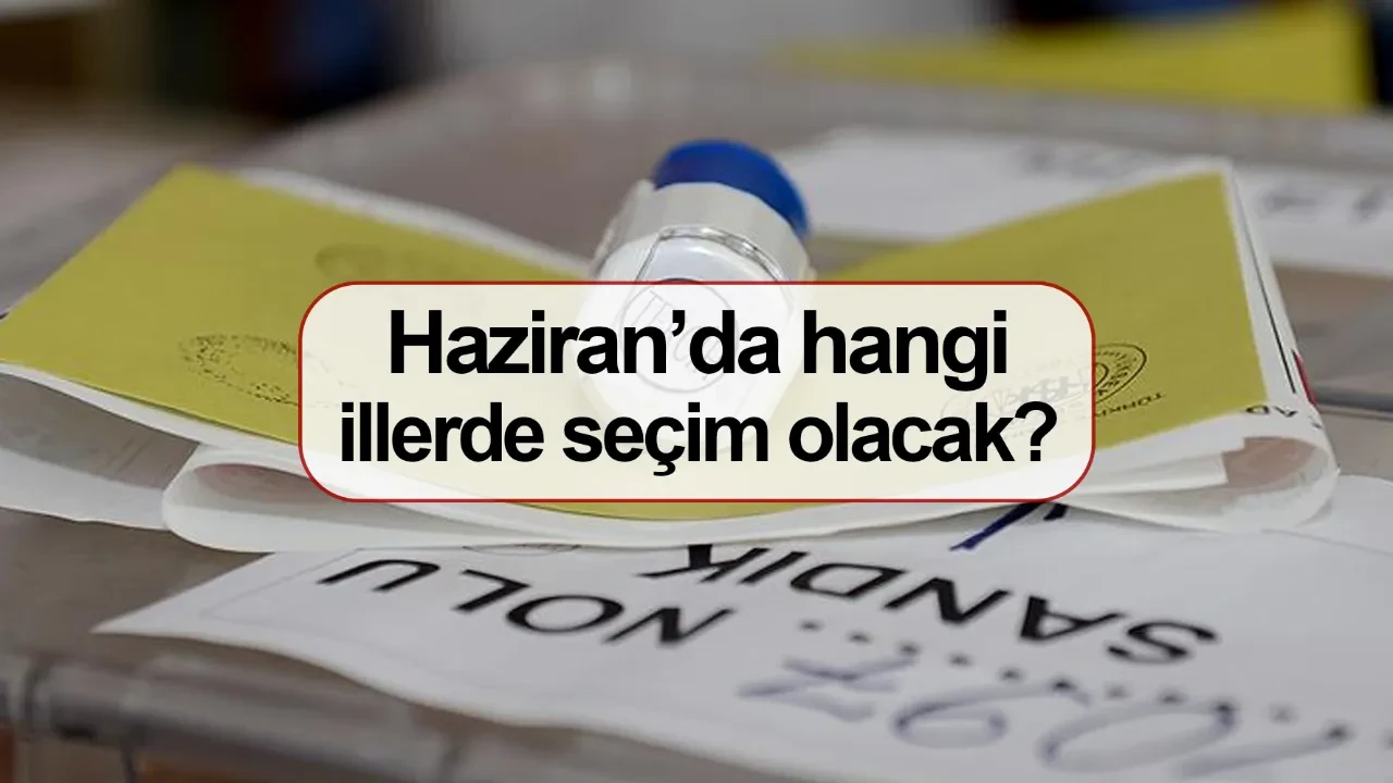 Haziran’da hangi illerde seçim olacak? 6 beldede seçim sandığı kurulacak