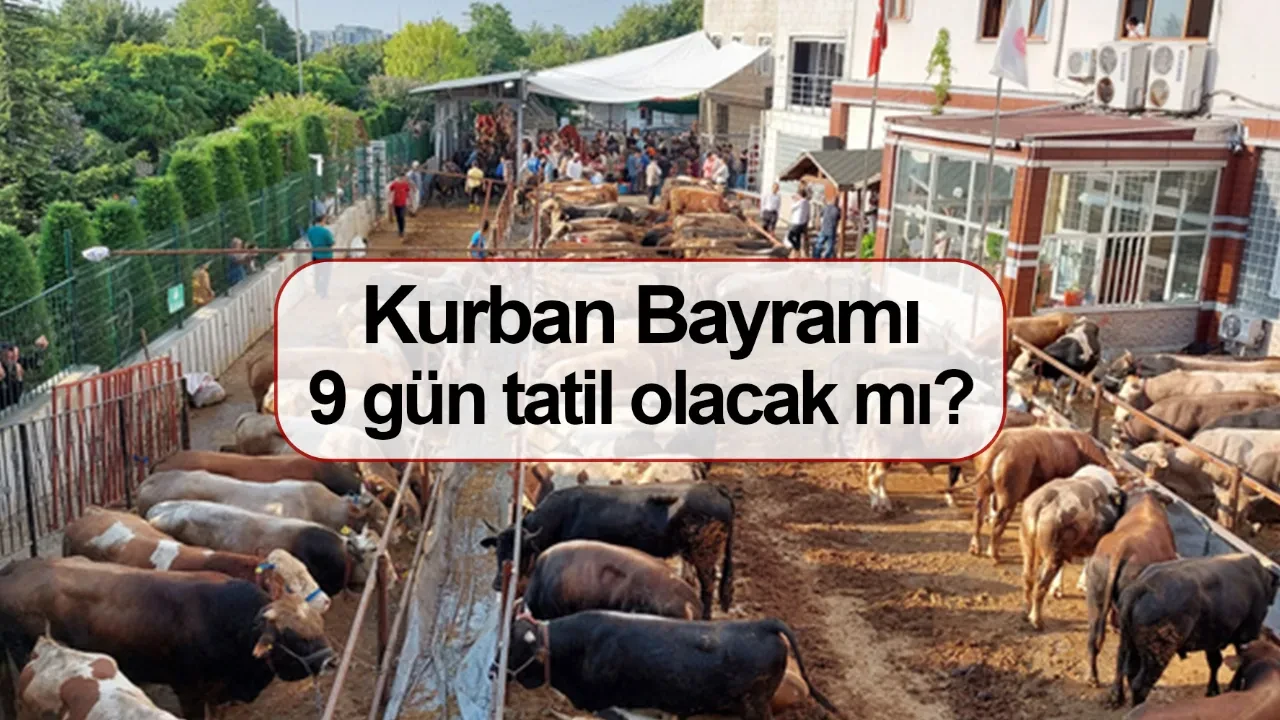 Kurban Bayramı 9 gün tatil olacak mı kaç gün?