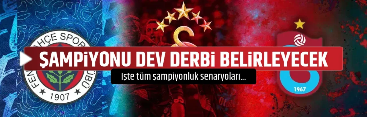 ŞAMPİYONU DEV DERBİ BELİRLEYECEK