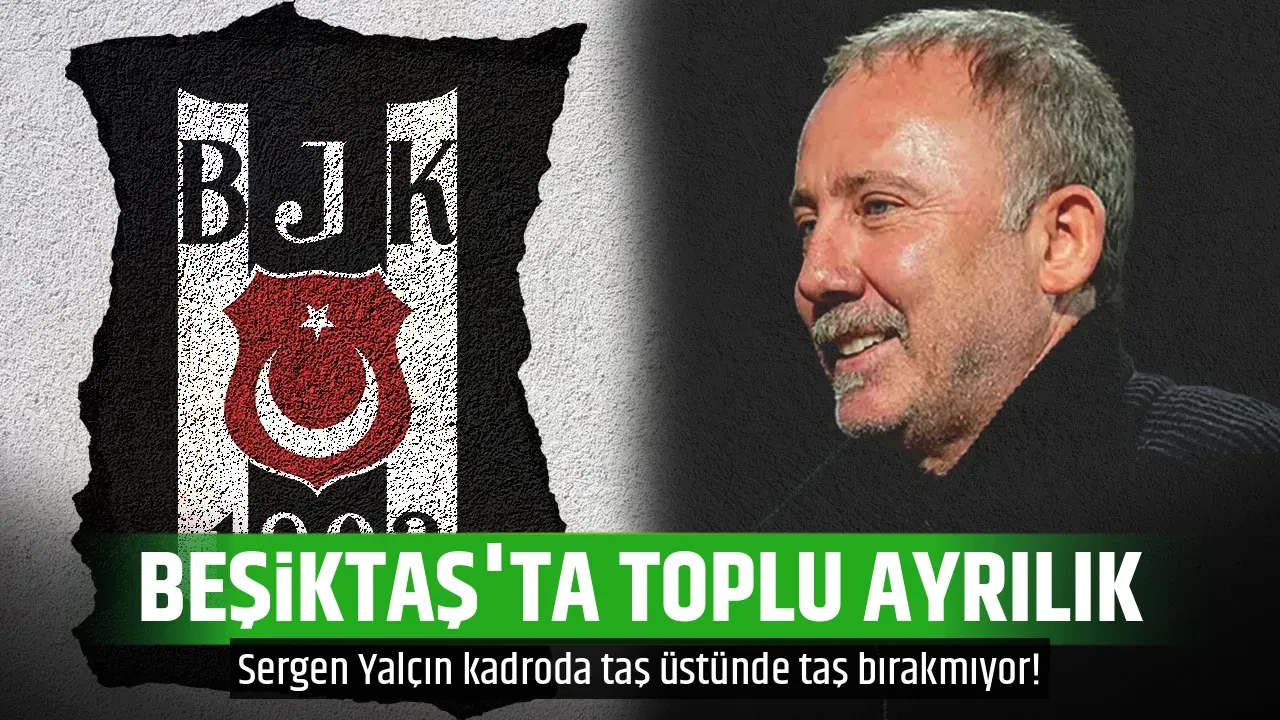 BEŞİKTAŞ'TA TOPLU AYRILIK