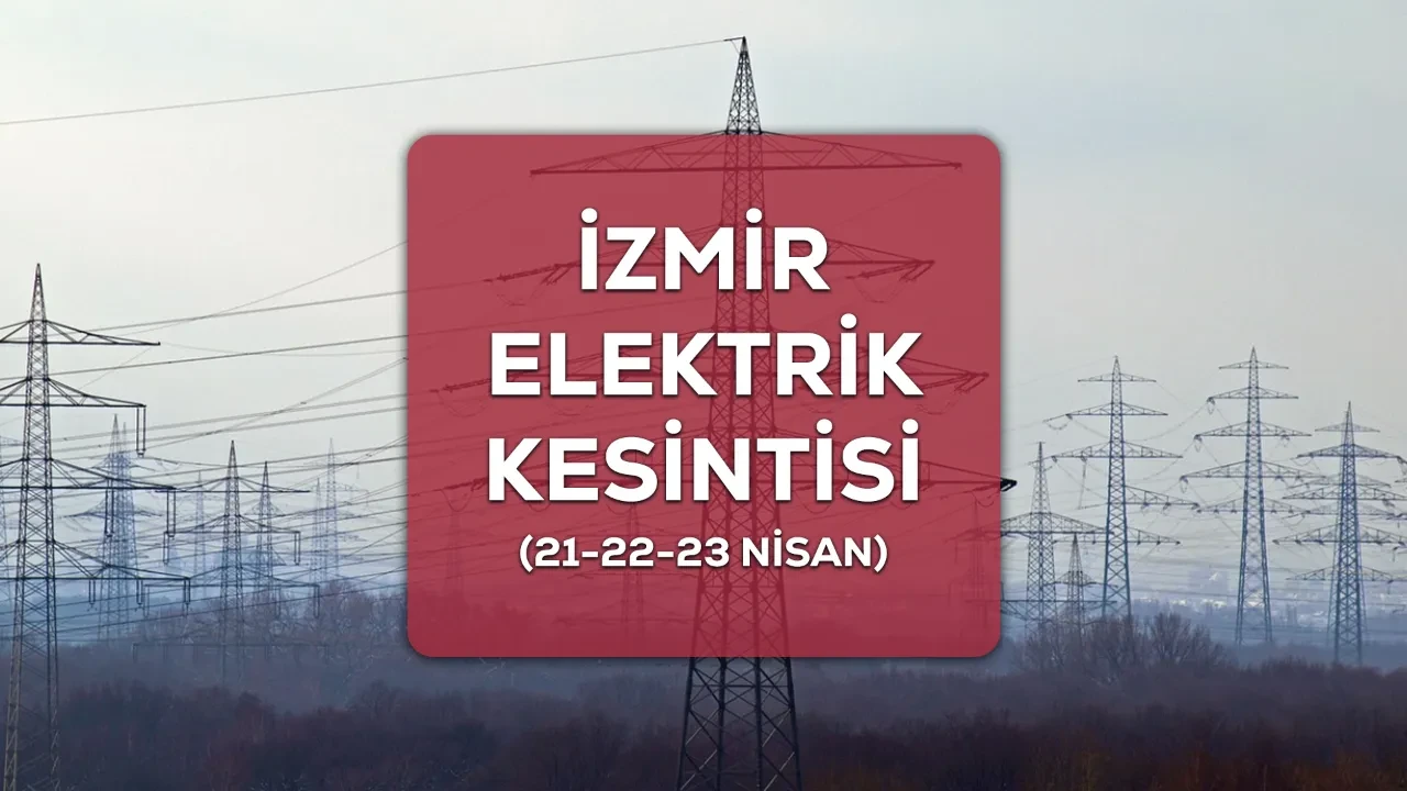 İzmir GEDİZ elektrik kesintisi 21-22-23 Nisan listesi! İzmir’de elektrikler ne zaman gelecek?