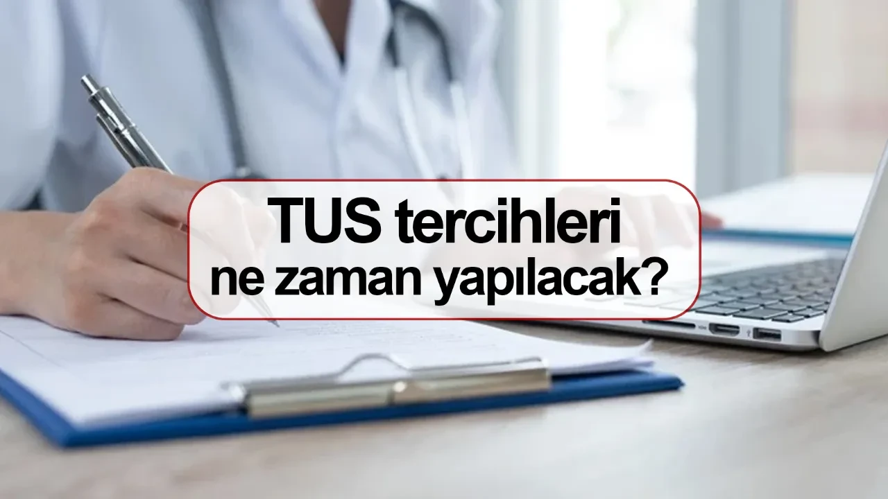 TUS tercihleri ne zaman yapılacak hangi ayda? TUS sonuçlarının ardından gözler tercih takviminde