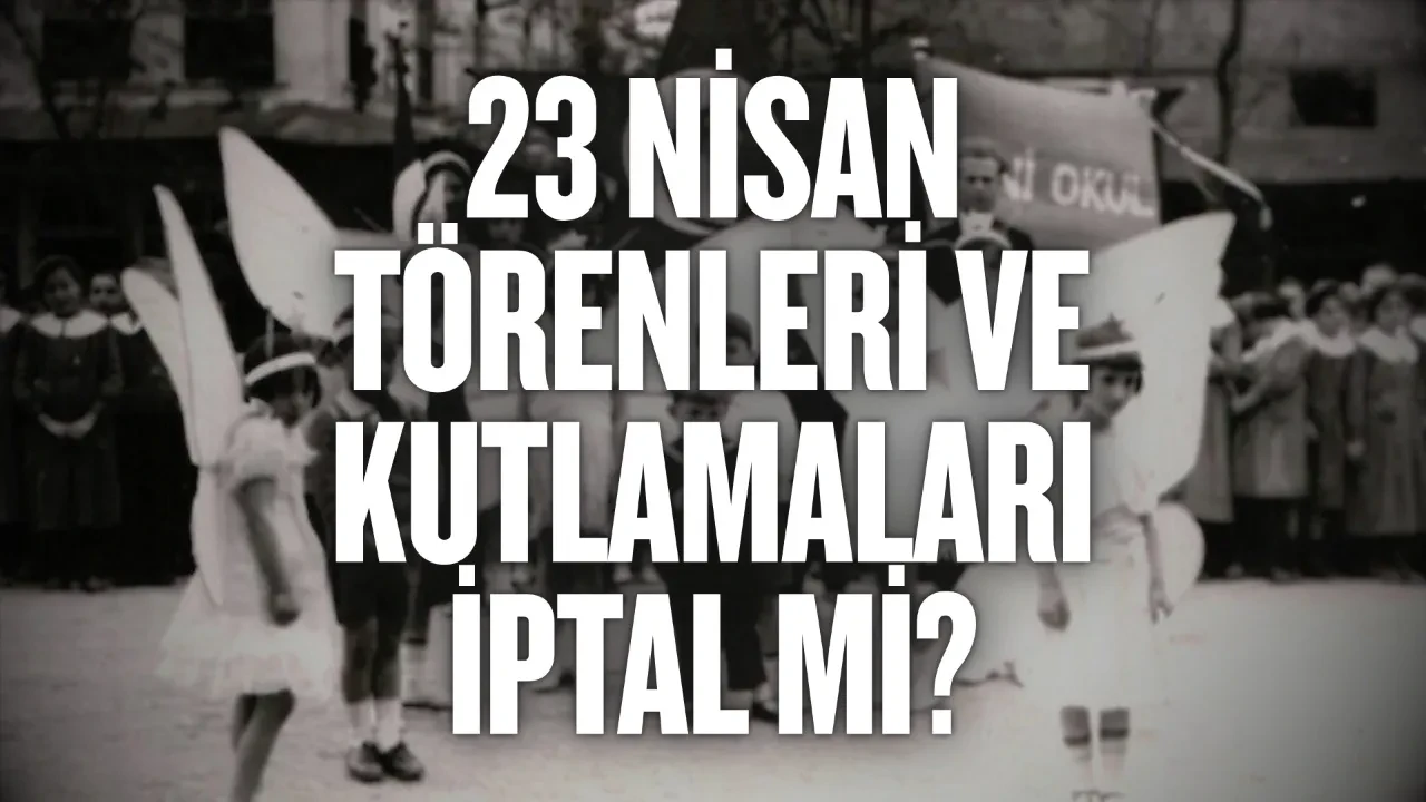 23 Nisan törenleri ve kutlamaları iptal mi? 23 Nisan Ulusal Egemenlik ve Çocuk Bayramı gösterileri olacak mı? 