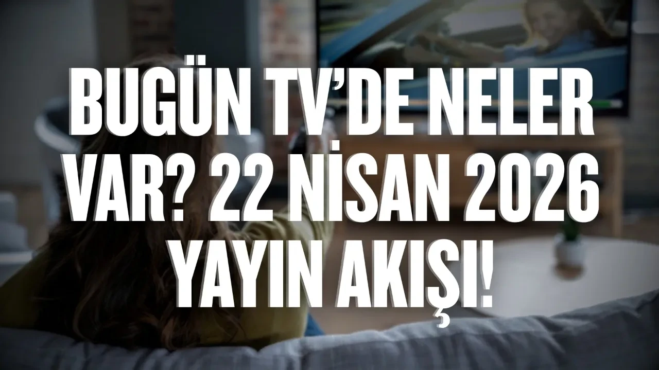 Bugün TV’de neler var? 22 Nisan 2026 Çarşamba yayın akışı!