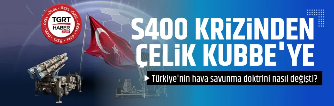 S400 KRİZİNDEN ÇELİK KUBBE'YE