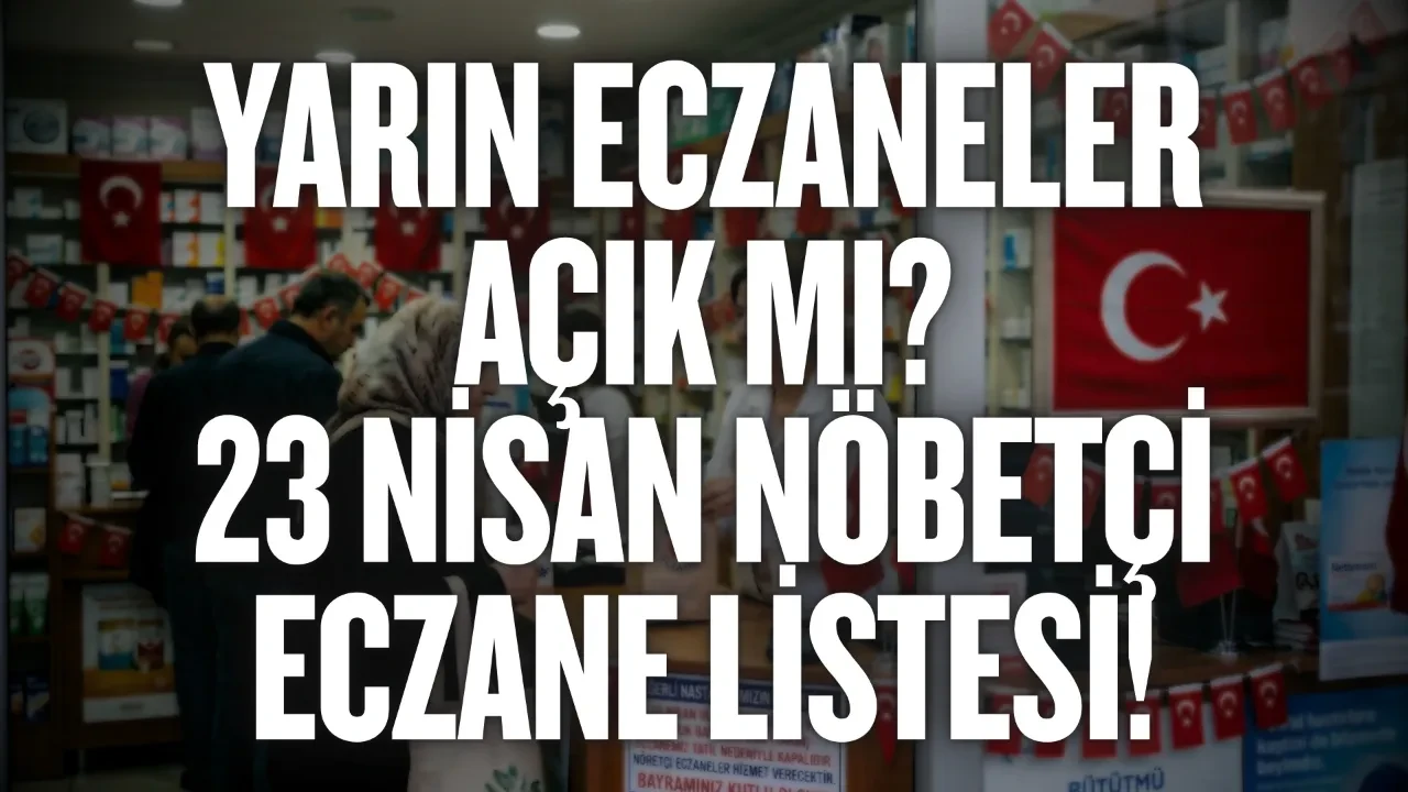 Yarın eczaneler açık mı: 23 Nisan nöbetçi eczane listesi!