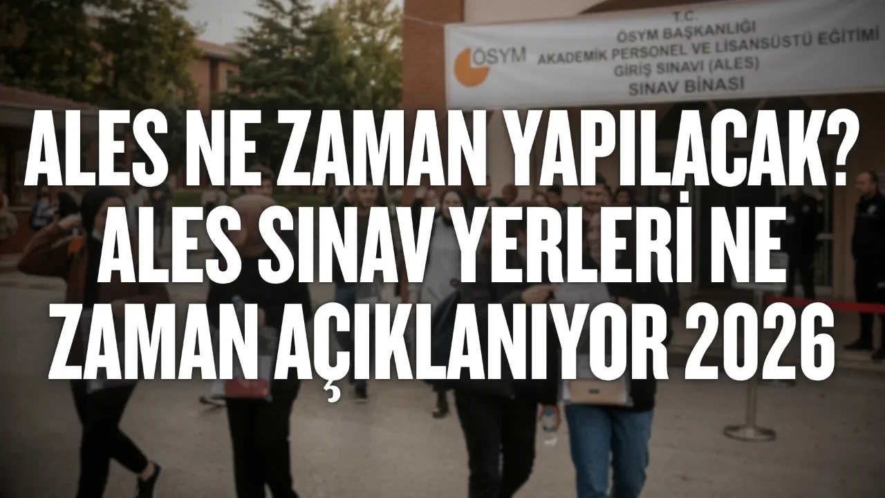 ALES sınav yerleri açıklandı mı? ALES ne zaman yapılacak: ALES nedir? ALES sınav yerleri ne zaman açıklanıyor 2026