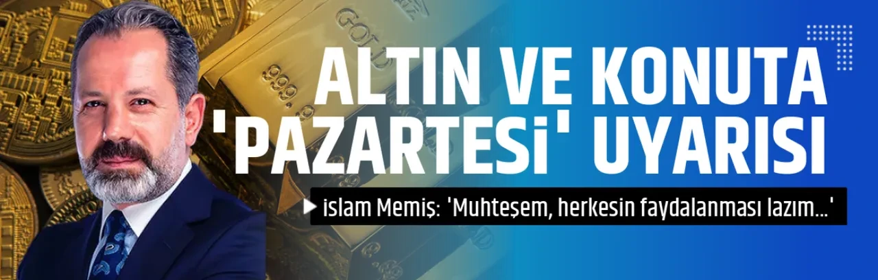 İslam Memiş'ten altın ve konut için 'pazartesi' uyarısı! 'Muhteşem, herkesin faydalanması lazım...'