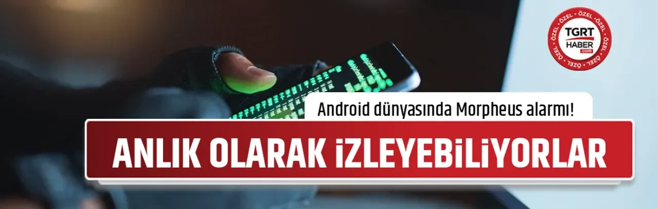 Android dünyasında Morpheus alarmı! Bilişim Uzmanı Emre Özcan uyardı: Anlık olarak izleyebiliyorlar