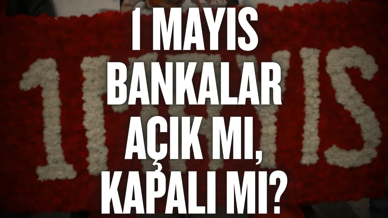 1 Mayıs bankalar açık mı, kapalı mı? 1 Mayıs'ta hangi kurumlar hizmet vermeye devam ediyor?