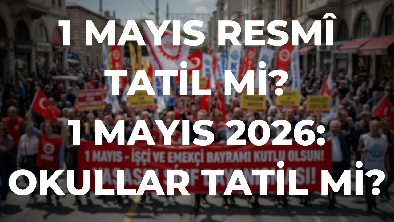 1 Mayıs resmî tatil mi? 1 Mayıs 2026 hangi güne denk geliyor: Okullar tatil mi?
