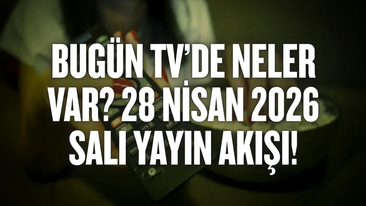 Bugün TV’de neler var? 28 Nisan 2026 Salı yayın akışı!