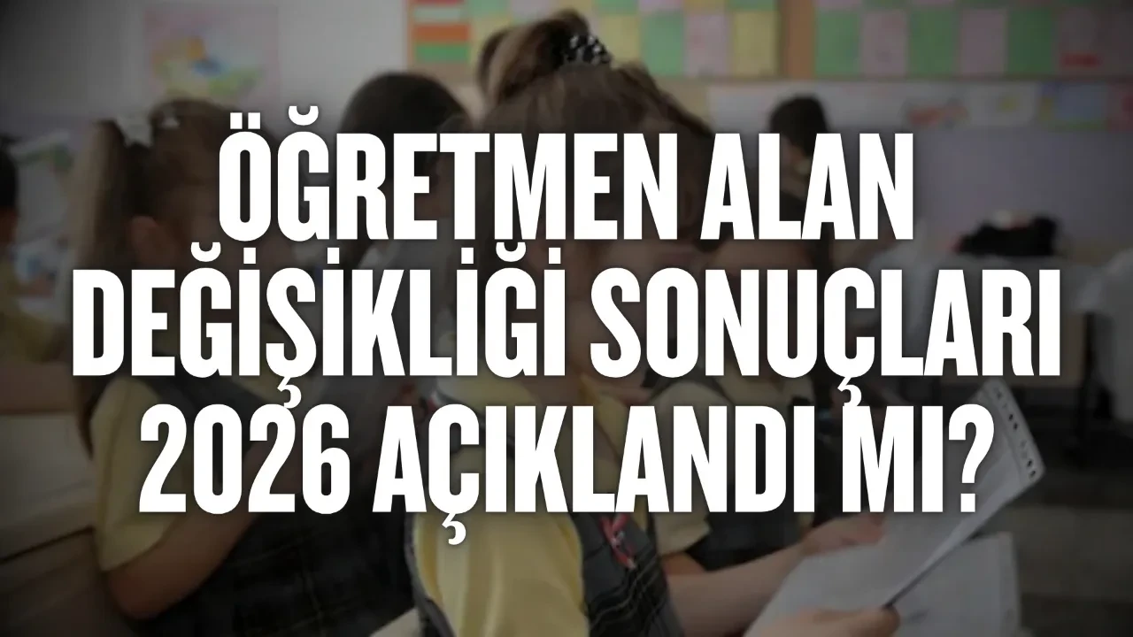 Öğretmen alan değişikliği sonuçları 2026 açıklandı mı? Alan atama sonuçları nasıl öğrenilir?