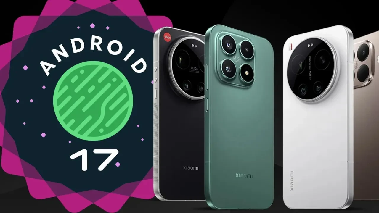 Android 17 Beta sürümünü alacak ilk Xiaomi modelleri belli oldu