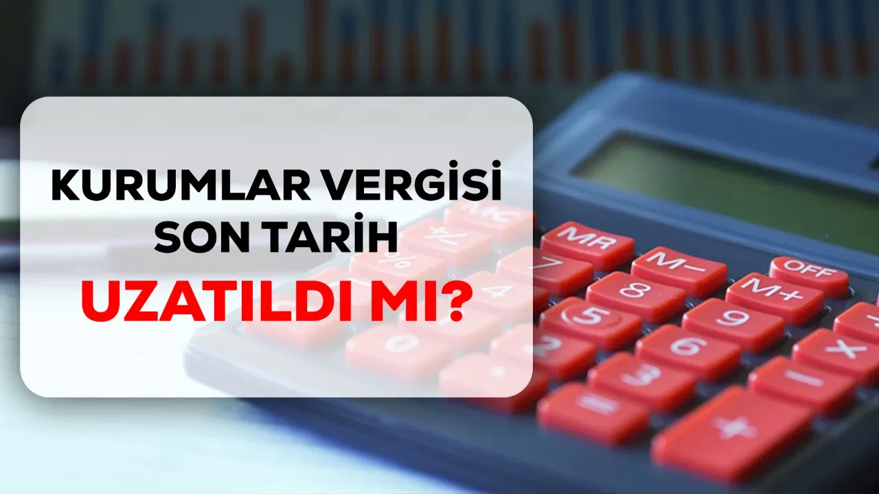 Kurumlar vergisi uzatıldı mı? 2026 kurumlar vergisi son gün tarihi yaklaştı