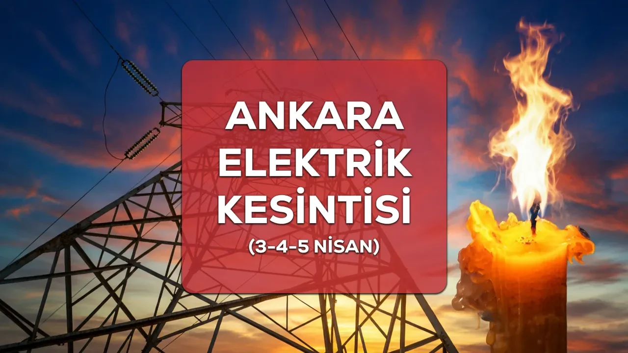 Ankara elektrik kesintisi! 3-4-5 Nisan Ankara’da elektrik kesintisi ne kadar sürecek?