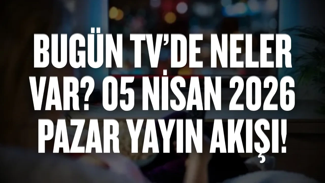 Bugün TV’de neler var? 05 Nisan 2026 Pazar yayın akışı!