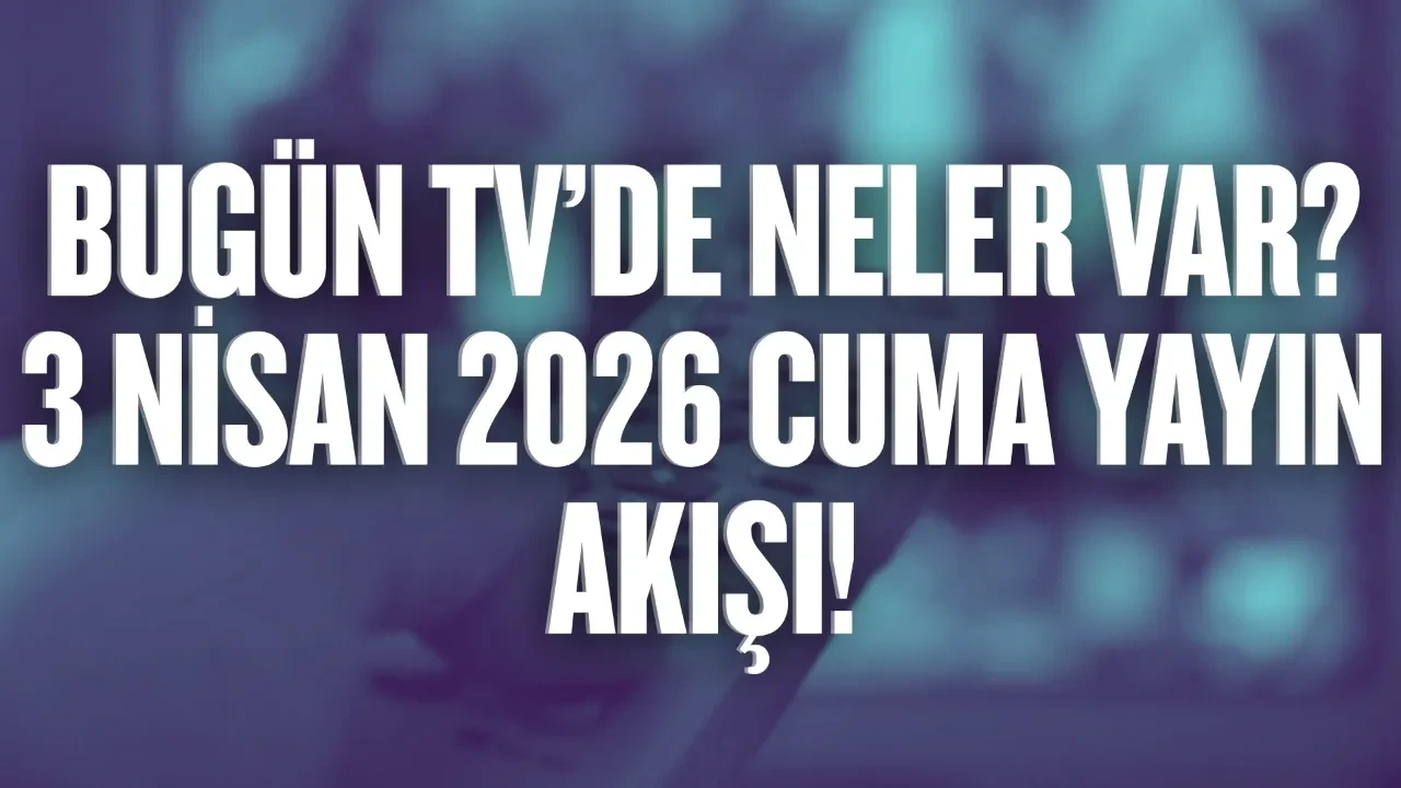Bugün TV’de neler var? 3 Nisan 2026 Cuma yayın akışı!