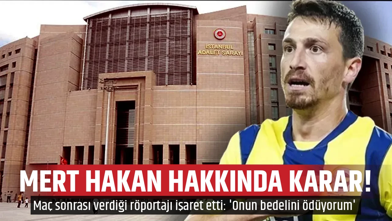 MERT HAKAN HAKKINDA KARAR!