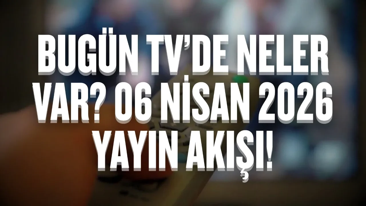 Bugün TV’de neler var? 06 Nisan 2026 Pazartesi yayın akışı!