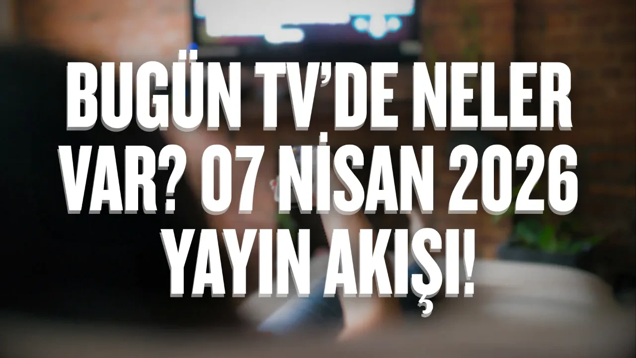 Bugün TV’de neler var? 07 Nisan 2026 Salı yayın akışı!