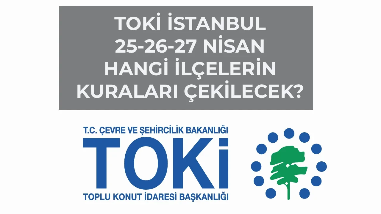TOKİ İstanbul kura çekimi 2026! 25-26-27 Nisan hangi ilçelerin kuraları çekilecek, takvim açıklandı mı?