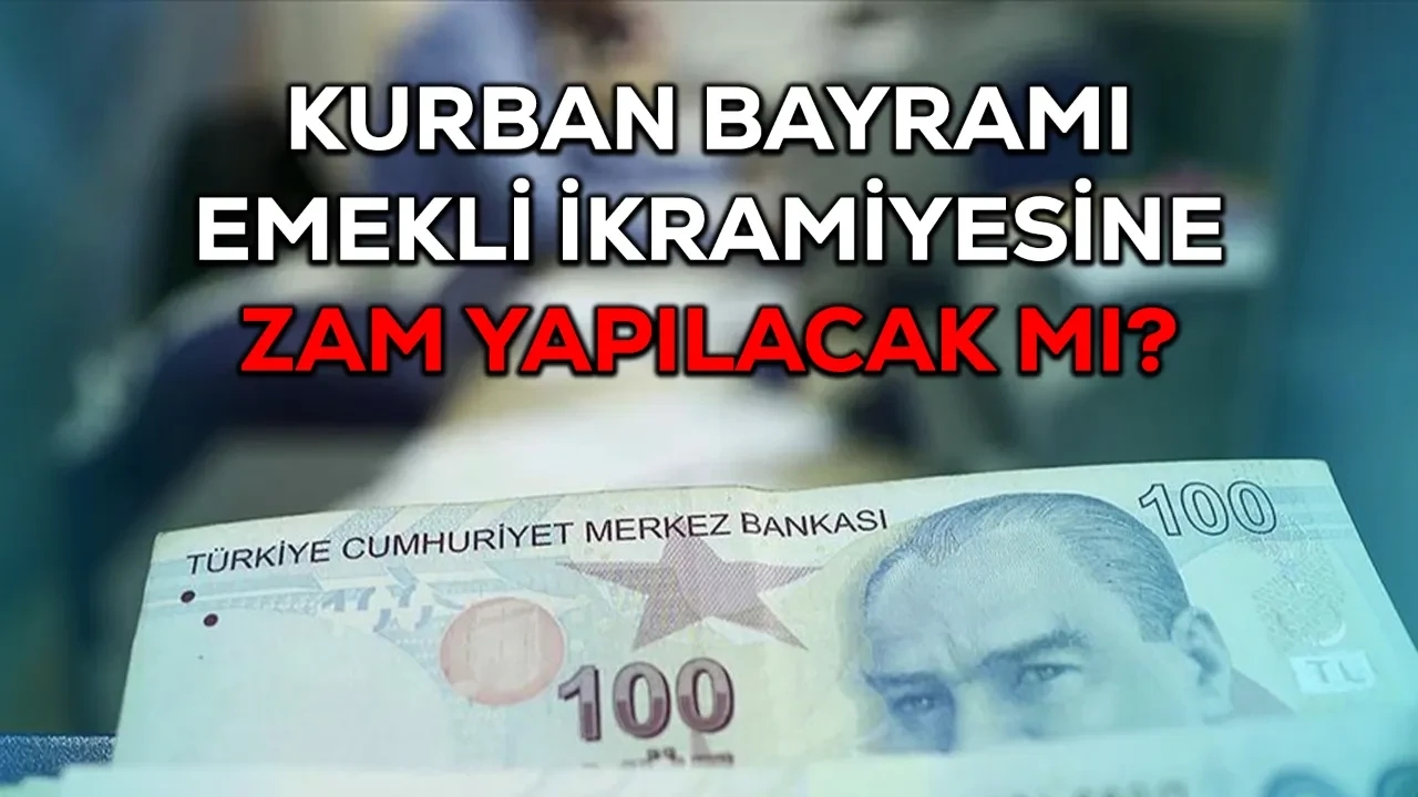 Kurban Bayramı ikramiyesi ne zaman yatacak, ZAM yapılacak mı? Emekliler için ödeme takvimi belli olacak
