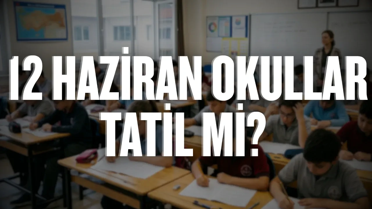 12 Haziran okullar tatil mi? 12 Haziran okul yok mu, neden yok? MEB açıkladı!