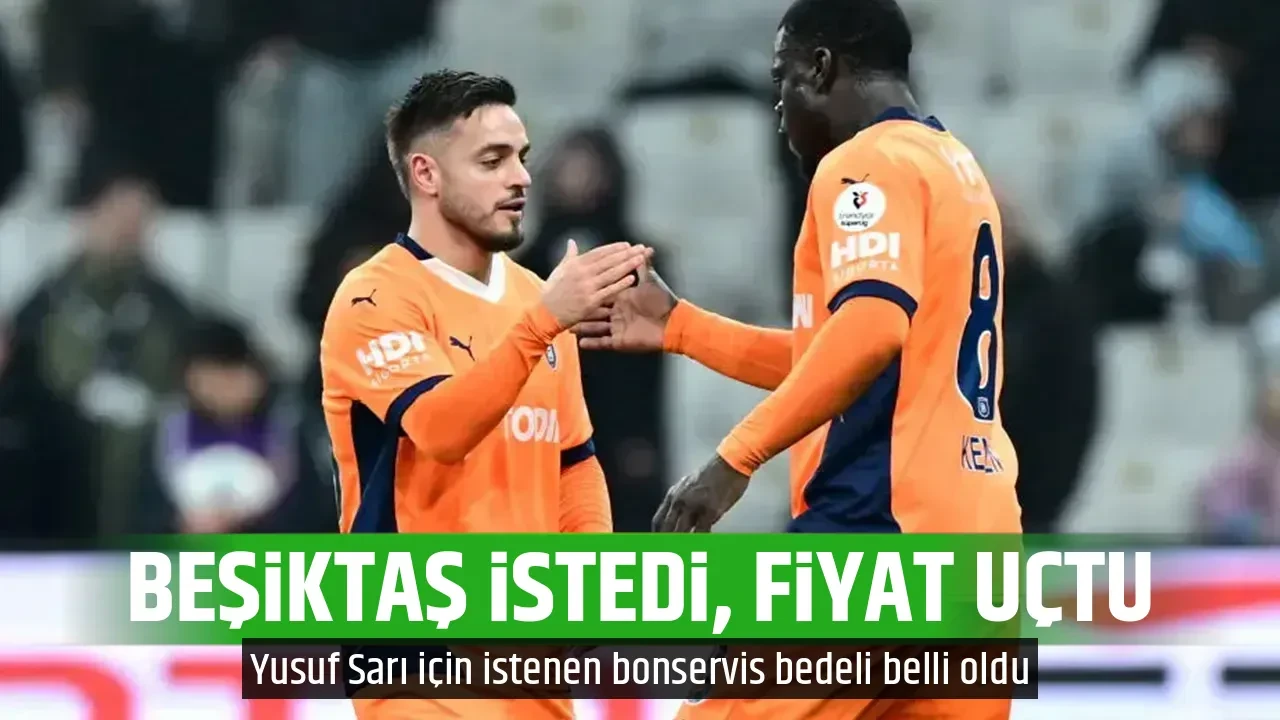 Beşiktaş istedi, Başakşehir fiyatı uçurdu! Yusuf Sarı için istenen bonservis bedeli belli oldu