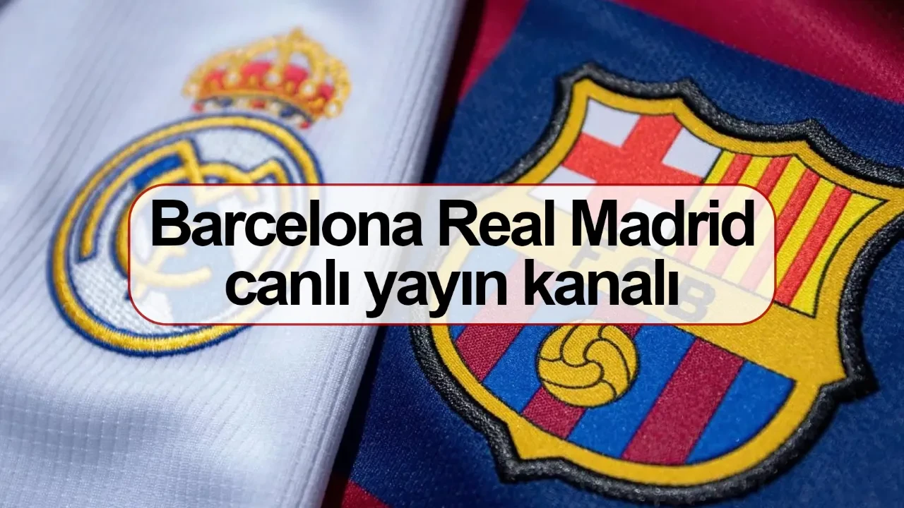Barcelona Real Madrid maçı saat kaçta Arda Güler oynayacak mı? Barcelona Real Madrid canlı yayın kanalı
