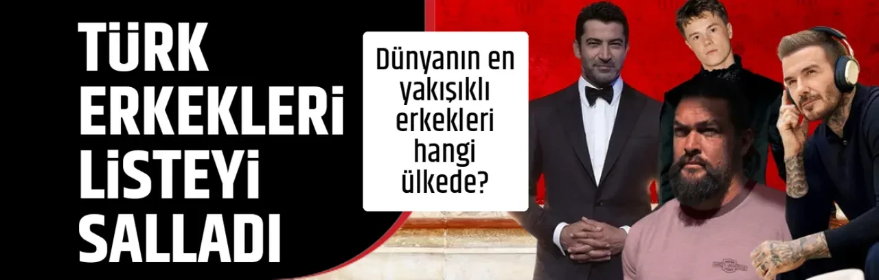 TÜRK ERKEKLERİ LİSTEYİ SALLADI