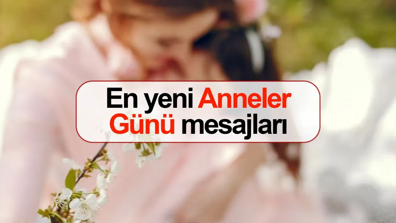 En güzel en yeni anneler günü mesajları! Anneye, eşe, ablaya, kız kardeşe anneler günü mesajları