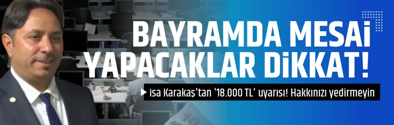 BAYRAMDA MESAİ YAPACAKLAR DİKKAT!