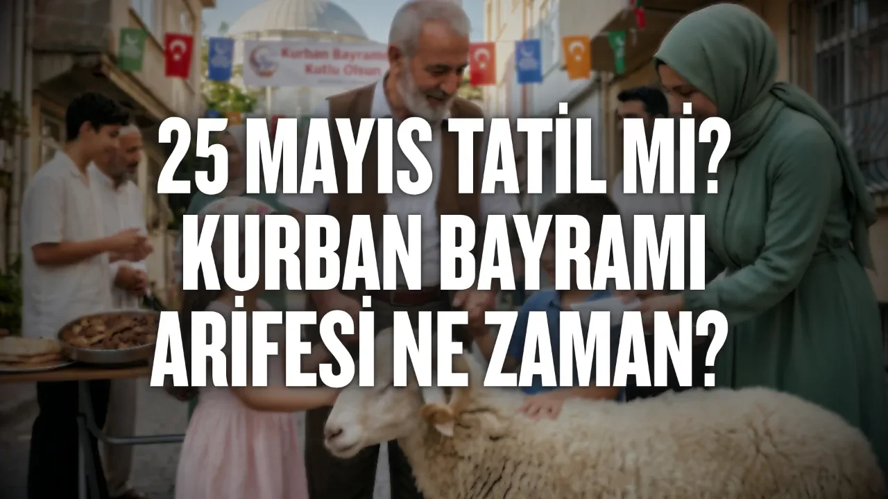 25 Mayıs tatil mi? Kurban Bayramı arifesi ne zaman? 2026 Kurban Bayramı tatil takvimi: Bankalar açık mı?