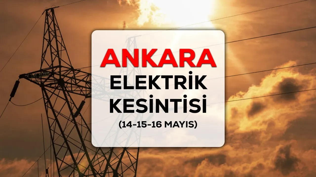 Ankara elektrik kesintisi 14-15-16 Mayıs! Ankara’da elektrik kesintisi ne kadar sürecek?