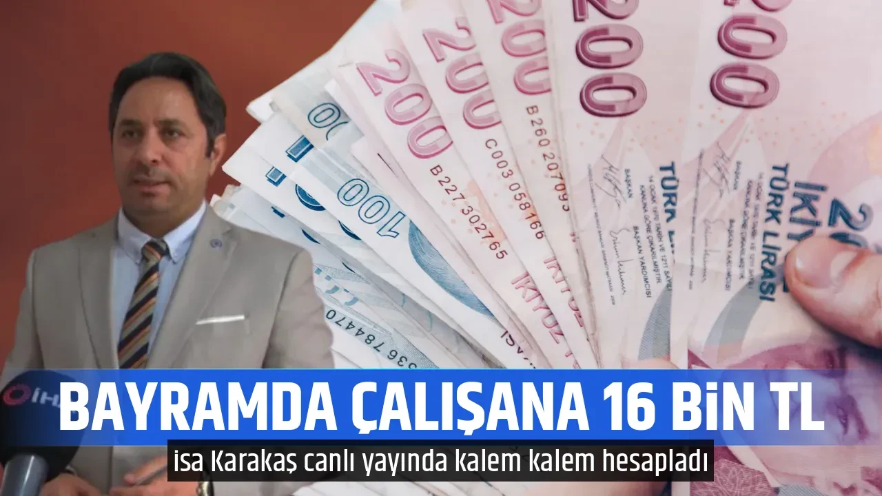 BAYRAMDA ÇALIŞANA 16 BİN TL