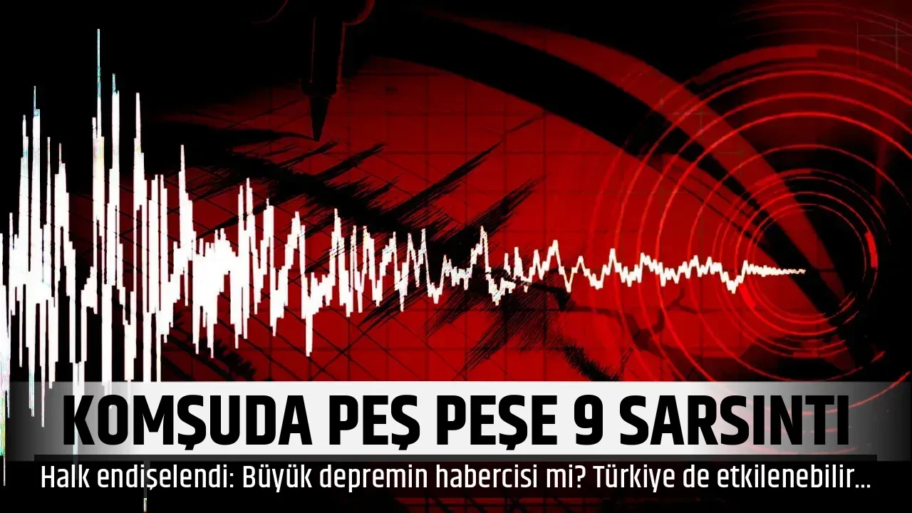 KOMŞUDA PEŞ PEŞE 9 SARSINTI