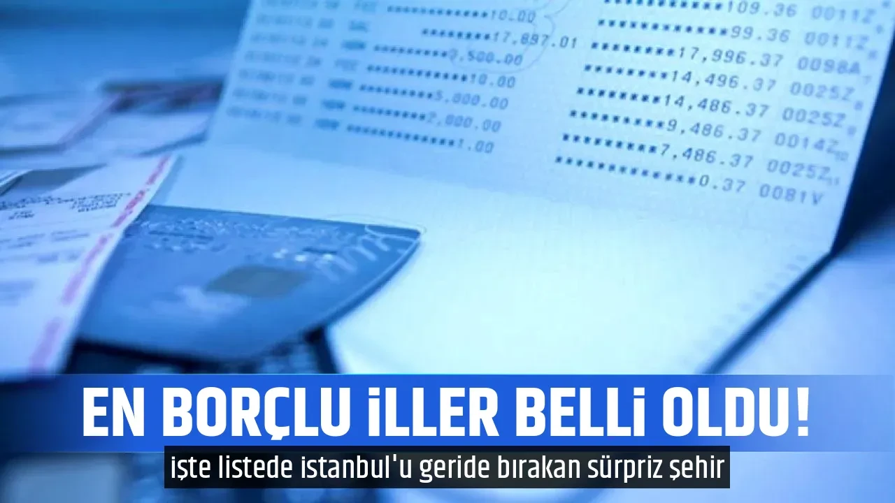 EN BORÇLU İLLER BELLİ OLDU!